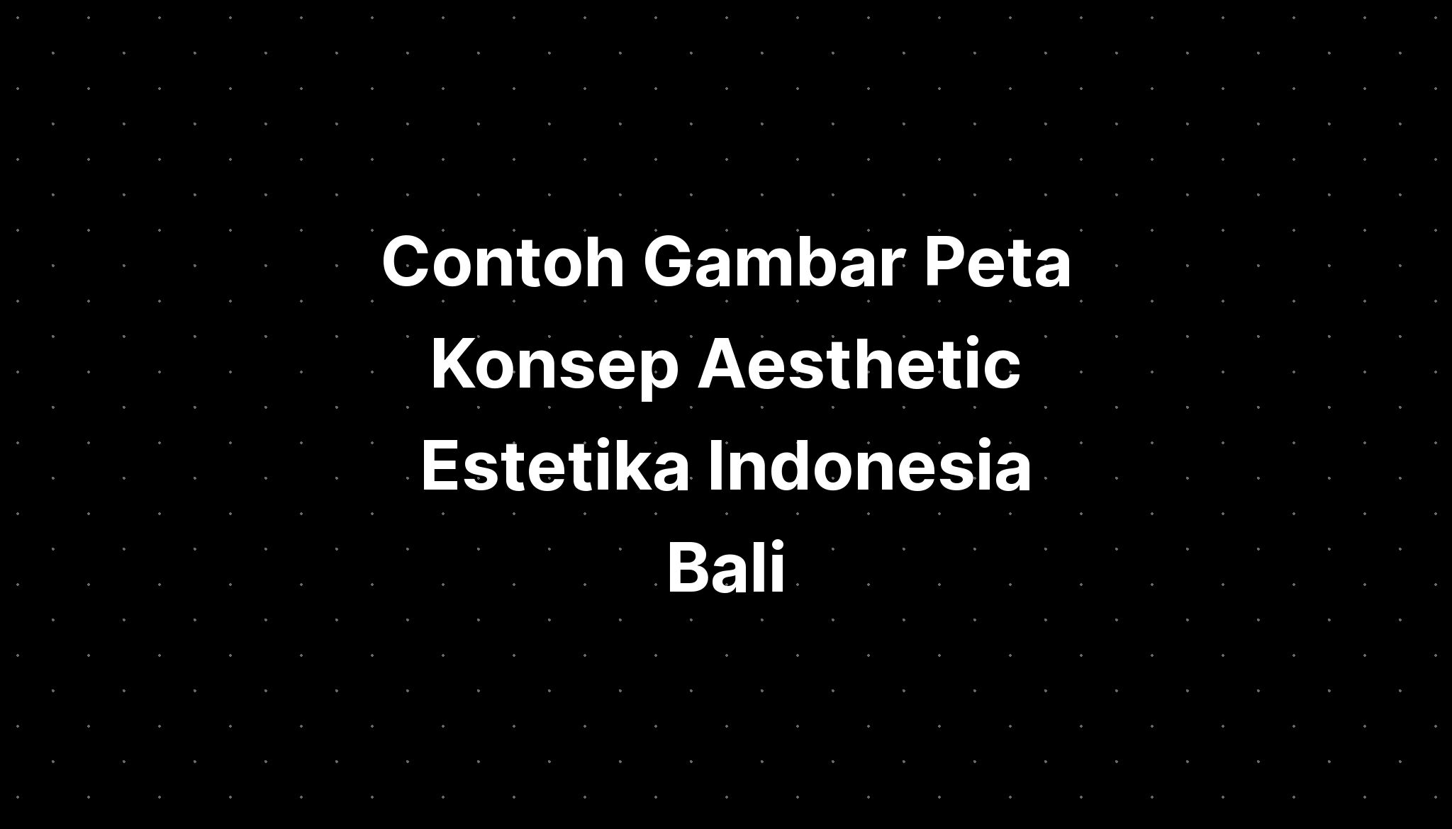 Contoh Gambar Peta Konsep Aesthetic Estetika Indonesia Bali - IMAGESEE